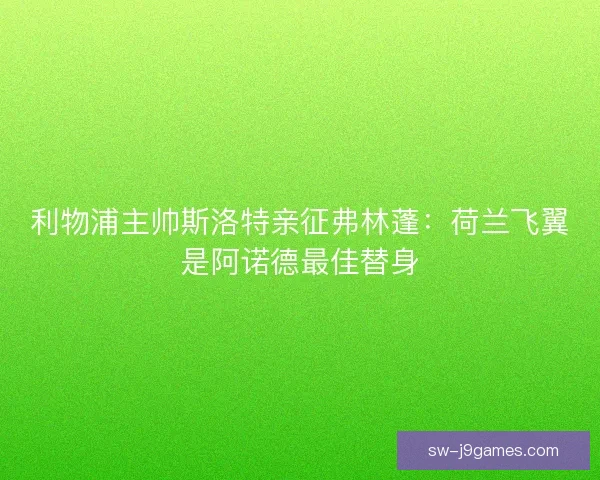 利物浦主帅斯洛特亲征弗林蓬：荷兰飞翼是阿诺德最佳替身